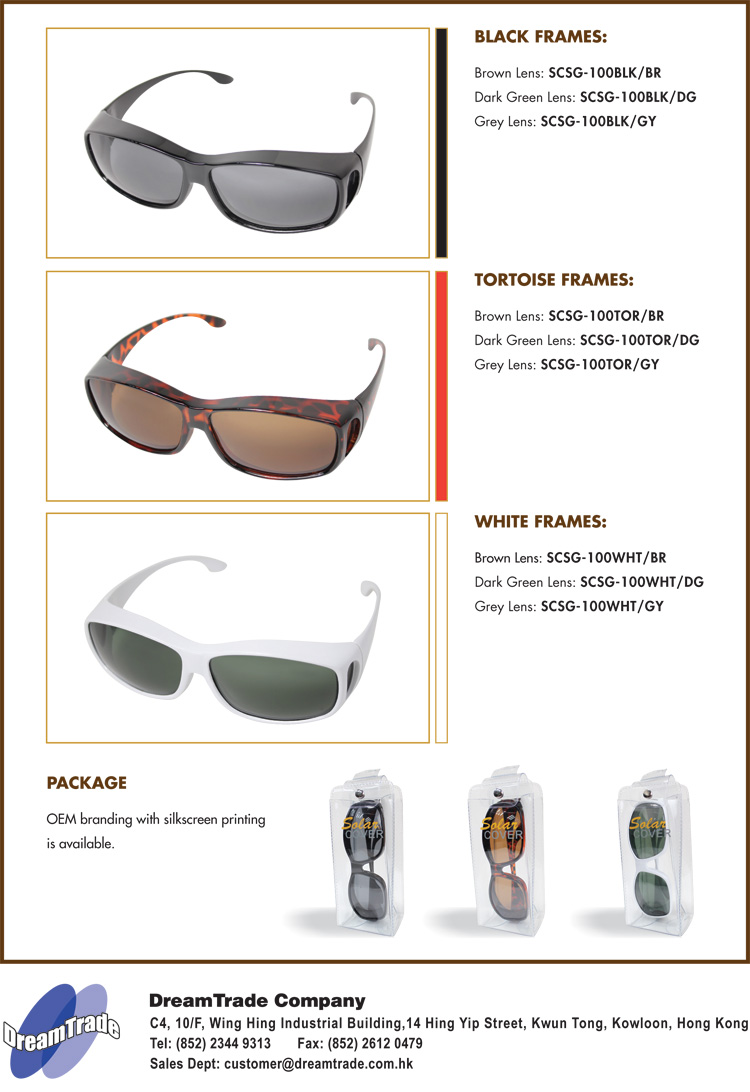 Black Frames: Brown Lens: SCSG-100BLK/BR, Dark Green Lens: SCSG-100BLK/DG, Grey Lens: SCSG-100BLK/GY; Tortoise Frames: Brown Lens: SCSG-100TOR/BR, Dark Green Lens: SCSG-100TOR/DG, Grey Lens: SCSG-100TOR/GY; White Frames: Brown Lens: SCSG-100WHT/BR, Dark Green Lens: SCSG-100WHT/DG, Grey Lens: SCSG-100WHT/GY; Package: OEM Branding with silkscreen printing is available.